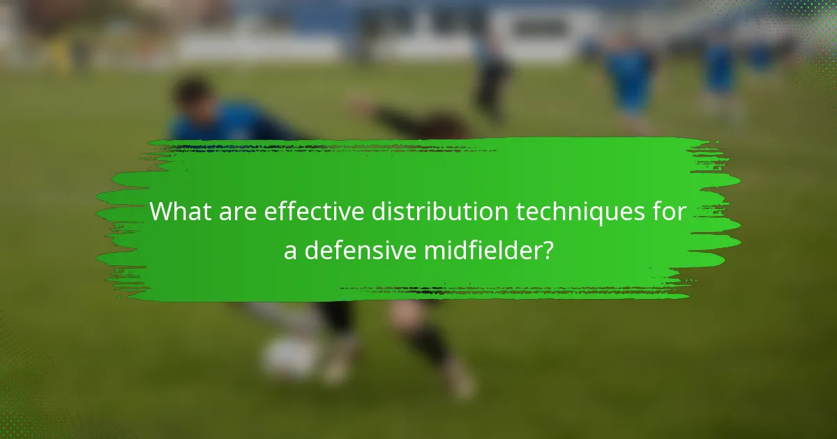 What are effective distribution techniques for a defensive midfielder?